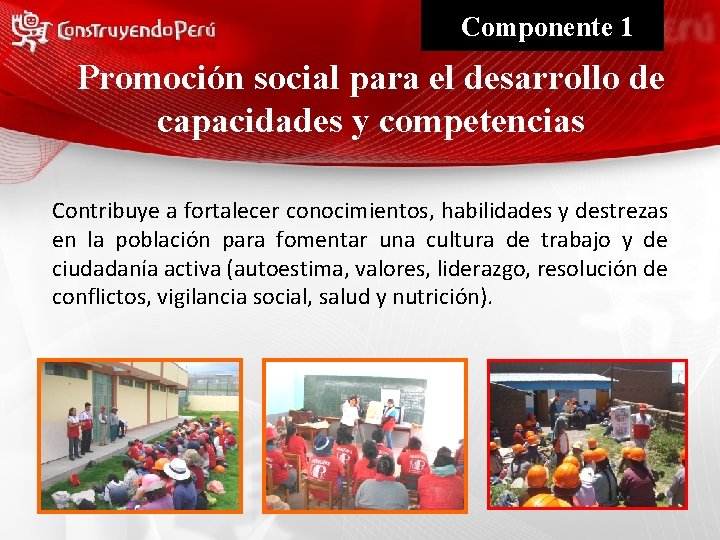 Componente 1 Promoción social para el desarrollo de capacidades y competencias Contribuye a fortalecer