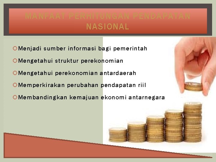 MANFAAT PERHITUNGAN PENDAPATAN NASIONAL Menjadi sumber informasi bagi pemerintah Mengetahui struktur perekonomian Mengetahui perekonomian