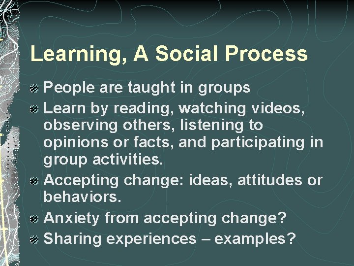 Learning, A Social Process People are taught in groups Learn by reading, watching videos,