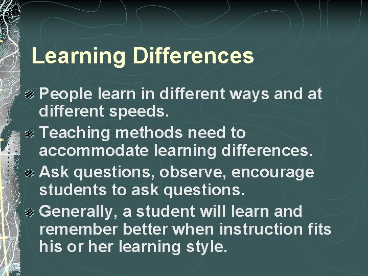 Learning Differences People learn in different ways and at different speeds. Teaching methods need