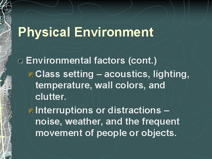 Physical Environmental factors (cont. ) Class setting – acoustics, lighting, temperature, wall colors, and