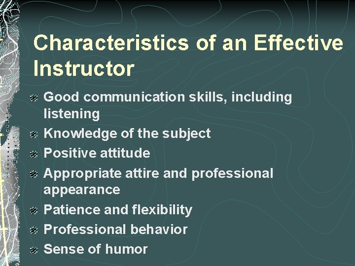 Characteristics of an Effective Instructor Good communication skills, including listening Knowledge of the subject