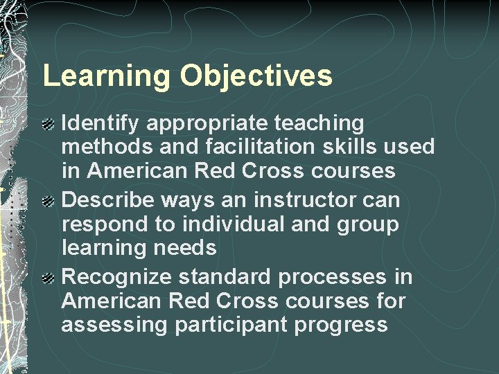 Learning Objectives Identify appropriate teaching methods and facilitation skills used in American Red Cross