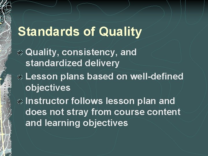 Standards of Quality, consistency, and standardized delivery Lesson plans based on well-defined objectives Instructor