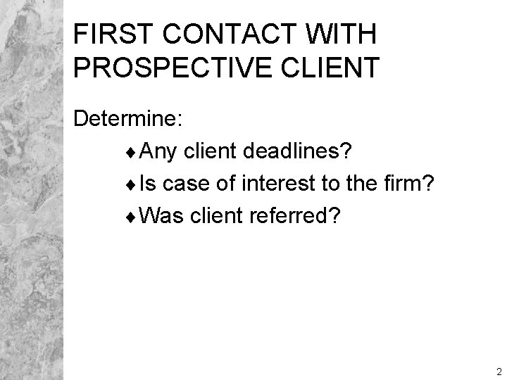 FIRST CONTACT WITH PROSPECTIVE CLIENT Determine: ¨Any client deadlines? ¨Is case of interest to