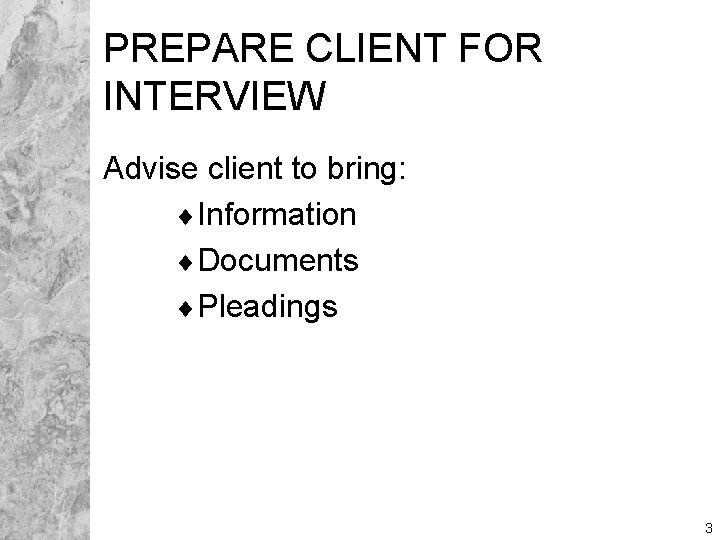 PREPARE CLIENT FOR INTERVIEW Advise client to bring: ¨Information ¨Documents ¨Pleadings 3 