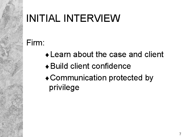 INITIAL INTERVIEW Firm: ¨Learn about the case and client ¨Build client confidence ¨Communication protected