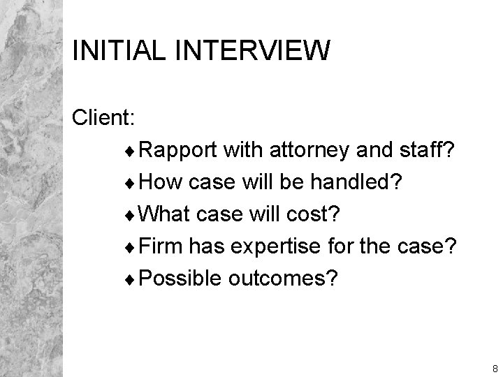 INITIAL INTERVIEW Client: ¨Rapport with attorney and staff? ¨How case will be handled? ¨What