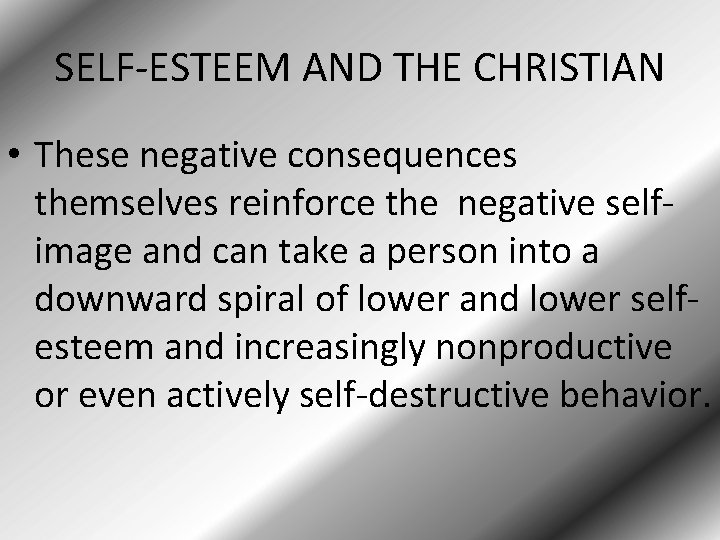 SELF-ESTEEM AND THE CHRISTIAN • These negative consequences themselves reinforce the negative selfimage and