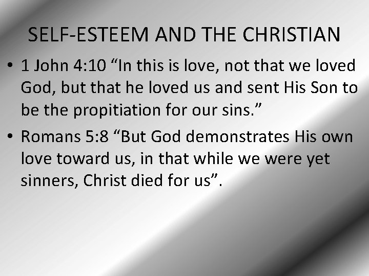 SELF-ESTEEM AND THE CHRISTIAN • 1 John 4: 10 “In this is love, not