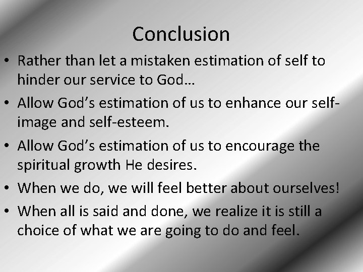 Conclusion • Rather than let a mistaken estimation of self to hinder our service