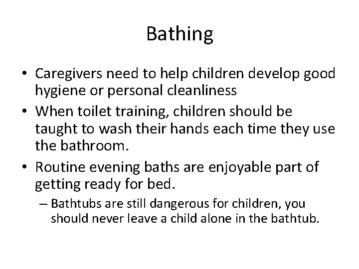 Bathing • Caregivers need to help children develop good hygiene or personal cleanliness •