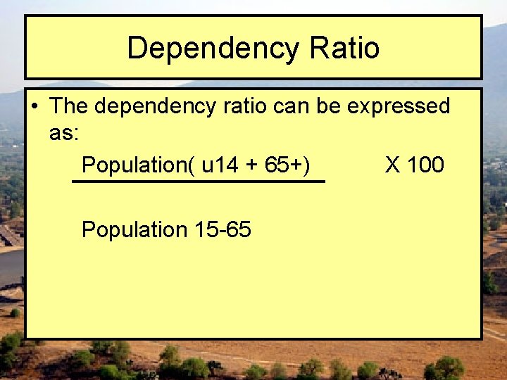 Dependency Ratio • The dependency ratio can be expressed as: Population( u 14 +
