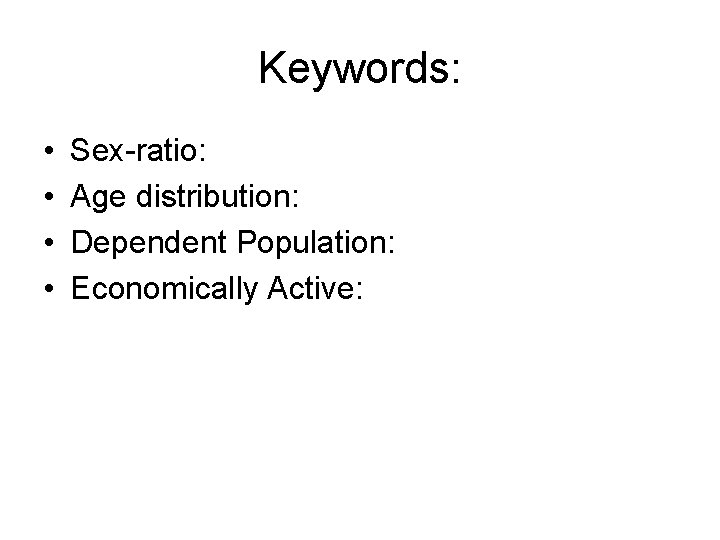 Keywords: • • Sex-ratio: Age distribution: Dependent Population: Economically Active: 