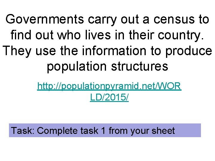 Governments carry out a census to find out who lives in their country. They