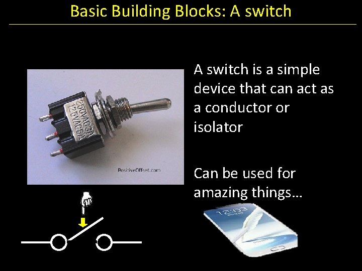 Basic Building Blocks: A switch is a simple device that can act as a