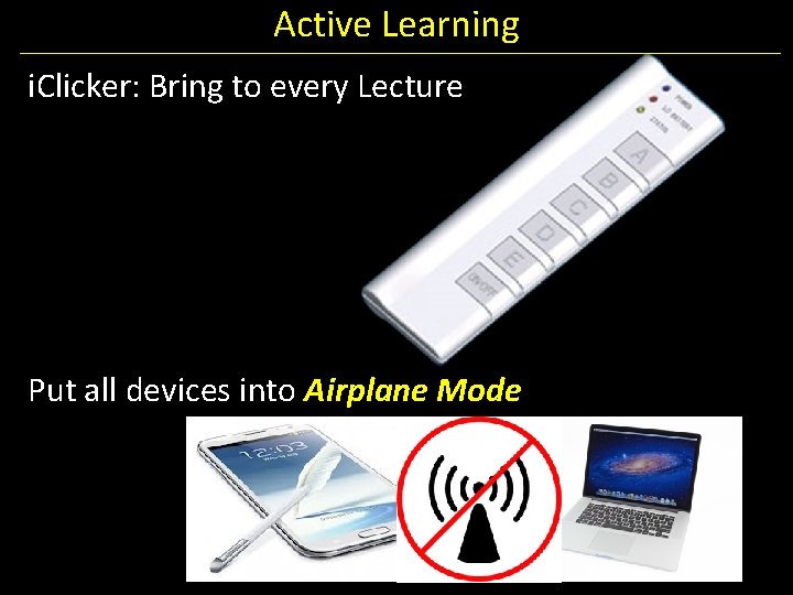 Active Learning i. Clicker: Bring to every Lecture Put all devices into Airplane Mode