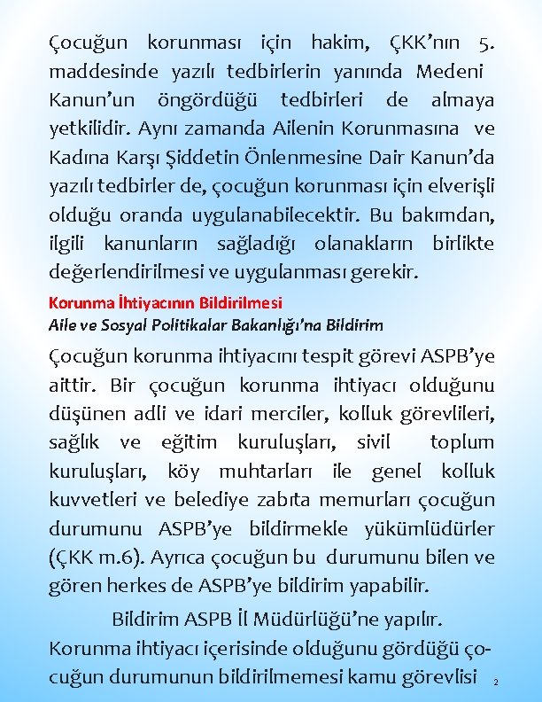 Çocuğun korunması için hakim, ÇKK’nın 5. maddesinde yazılı tedbirlerin yanında Medeni Kanun’un öngördüğü tedbirleri