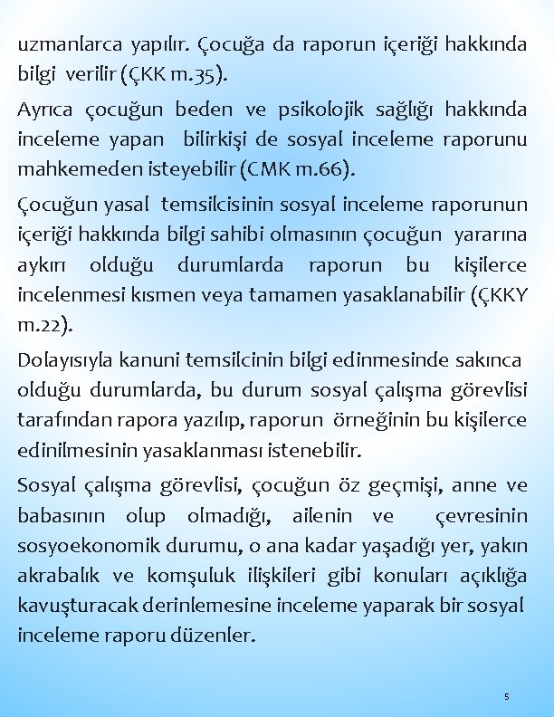 uzmanlarca yapılır. Çocuğa da raporun içeriği hakkında bilgi verilir (ÇKK m. 35). Ayrıca çocuğun