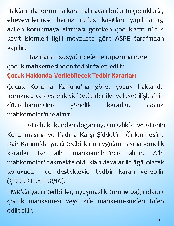 Haklarında korunma kararı alınacak buluntu çocuklarla, ebeveynlerince henüz nüfus kayıtları yapılmamış, acilen korunmaya alınması