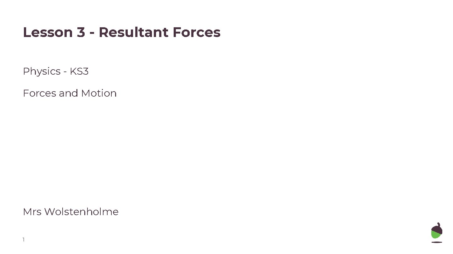 Lesson 3 - Resultant Forces Physics - KS 3 Forces and Motion Mrs Wolstenholme Lesson 3 - Resultant Forces Physics - KS 3 Forces and Motion Mrs Wolstenholme