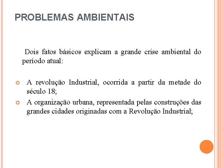 PROBLEMAS AMBIENTAIS Dois fatos básicos explicam a grande crise ambiental do período atual: A