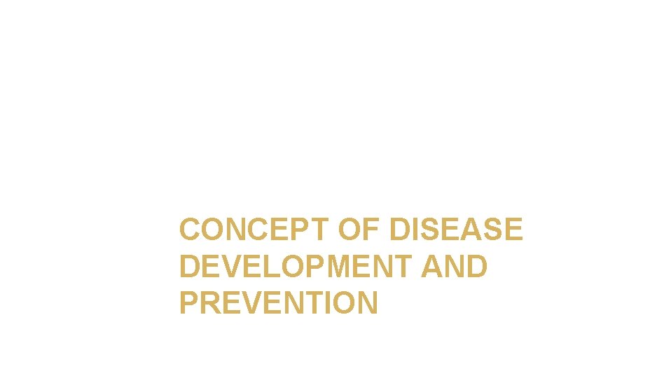 CONCEPT OF DISEASE DEVELOPMENT AND PREVENTION 