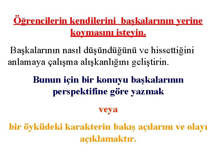 Öğrencilerin kendilerini başkalarının yerine koymasını isteyin. Başkalarının nasıl düşündüğünü ve hissettiğini anlamaya çalışma alışkanlığını