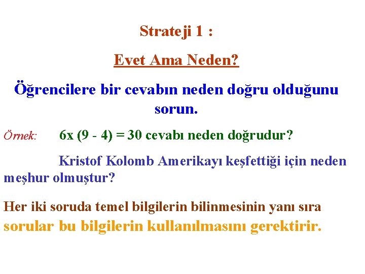 Strateji 1 : Evet Ama Neden? Öğrencilere bir cevabın neden doğru olduğunu sorun. Örnek: