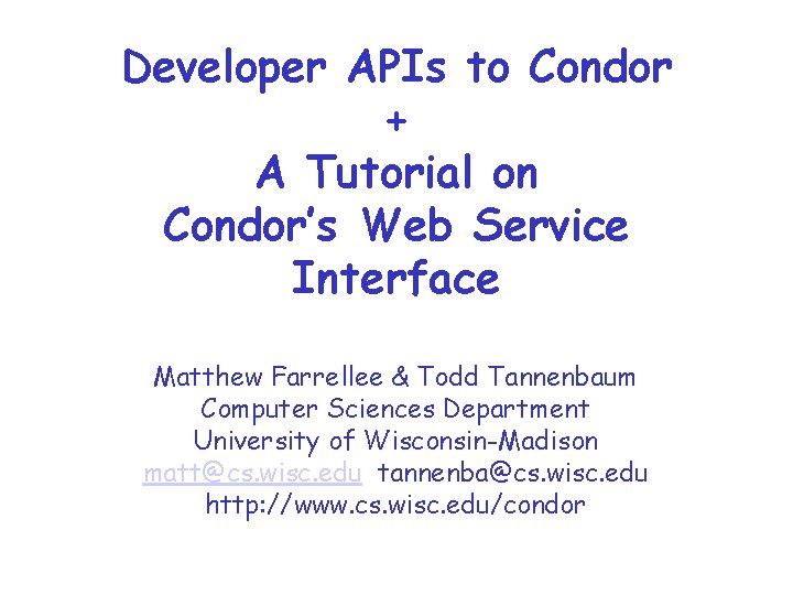 Developer APIs to Condor + A Tutorial on Condor’s Web Service Interface Matthew Farrellee