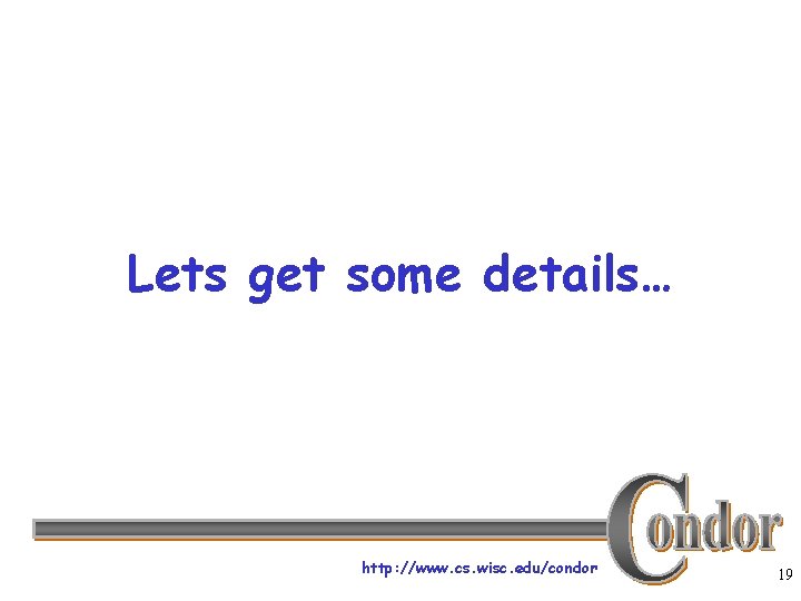 Lets get some details… http: //www. cs. wisc. edu/condor 19 