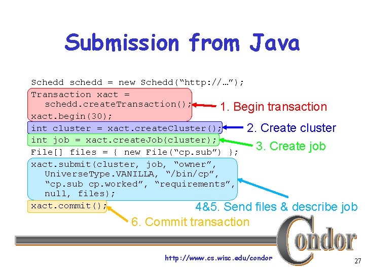 Submission from Java Schedd schedd = new Schedd(“http: //…”); Transaction xact = schedd. create.