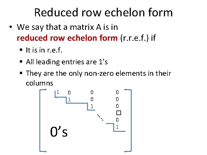 Reduced row echelon form • We say that a matrix A is in reduced