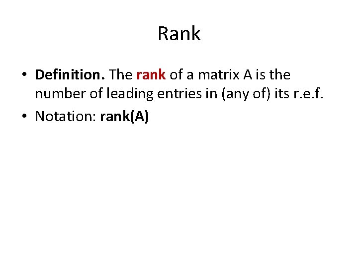 Rank • Definition. The rank of a matrix A is the number of leading