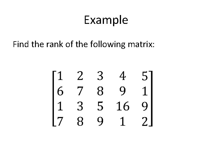 Example Find the rank of the following matrix: 