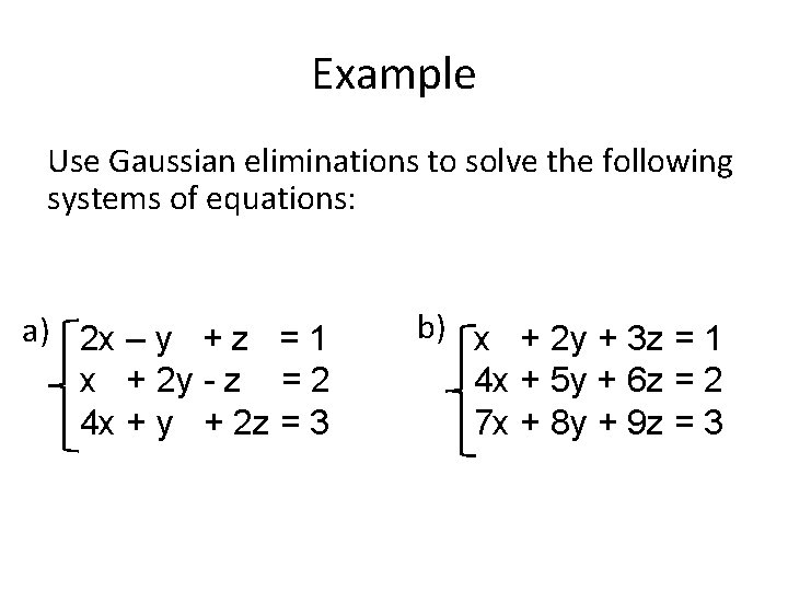 Example Use Gaussian eliminations to solve the following systems of equations: a) 2 x