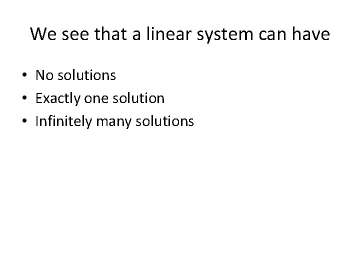 We see that a linear system can have • No solutions • Exactly one