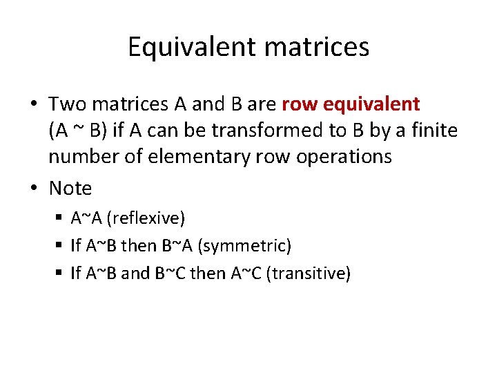 Equivalent matrices • Two matrices A and B are row equivalent (A ~ B)