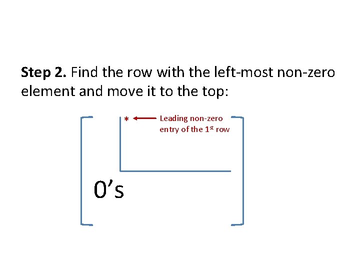 Step 2. Find the row with the left-most non-zero element and move it to