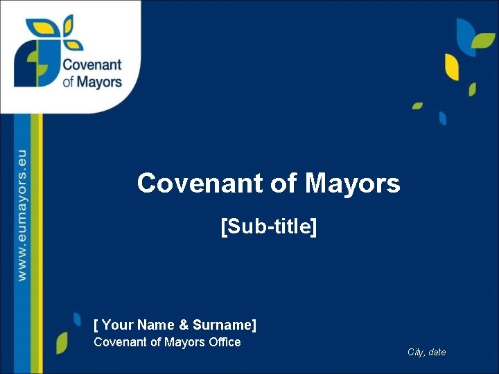 Covenant of Mayors [Sub-title] [ Your Name & Surname] Covenant of Mayors Office City,