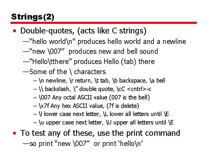 Strings(2) • Double-quotes, (acts like C strings) —“hello worldn” produces hello world and a