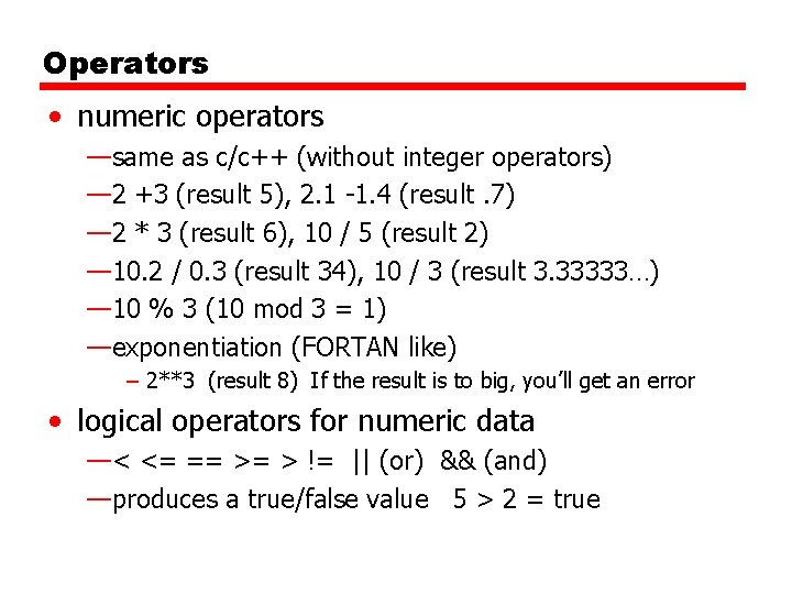 Operators • numeric operators —same as c/c++ (without integer operators) — 2 +3 (result