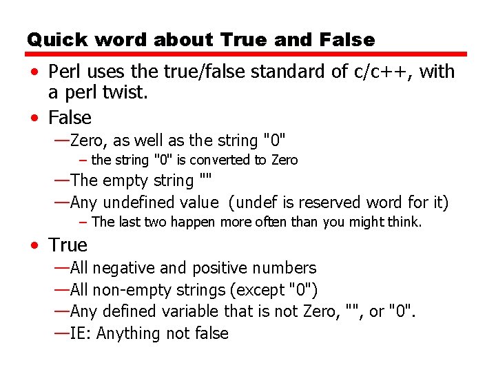 Quick word about True and False • Perl uses the true/false standard of c/c++,