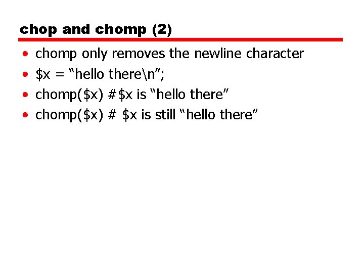 chop and chomp (2) • • chomp only removes the newline character $x =