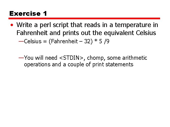 Exercise 1 • Write a perl script that reads in a temperature in Fahrenheit