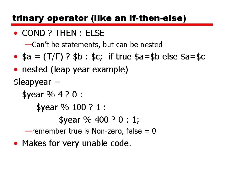 trinary operator (like an if-then-else) • COND ? THEN : ELSE —Can’t be statements,