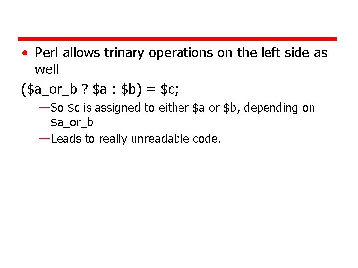  • Perl allows trinary operations on the left side as well ($a_or_b ?