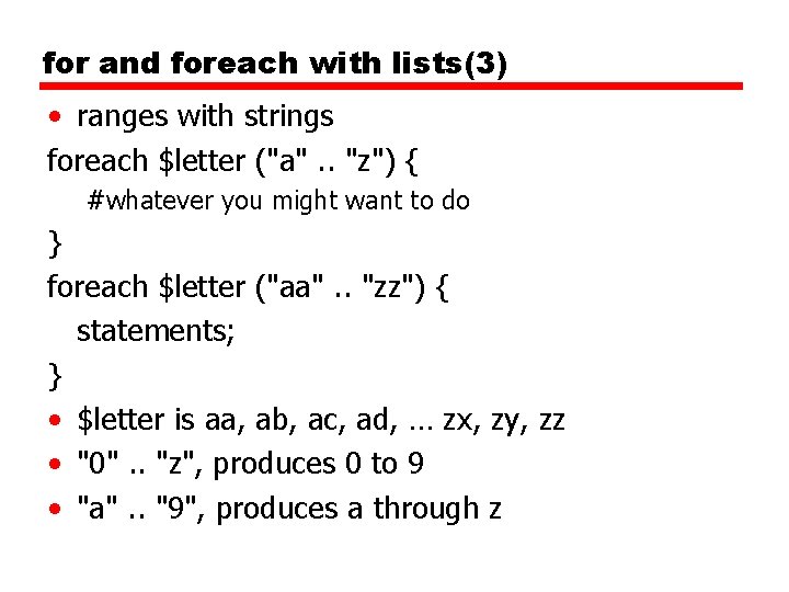 for and foreach with lists(3) • ranges with strings foreach $letter ("a". . "z")