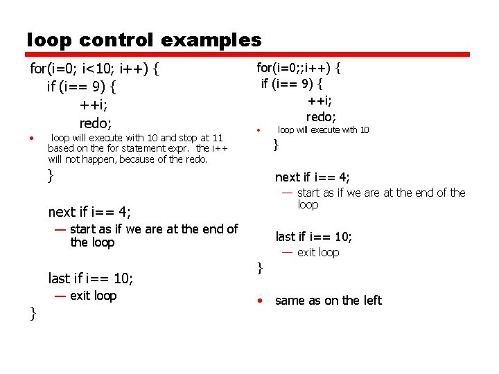 loop control examples for(i=0; i<10; i++) { if (i== 9) { ++i; redo; •