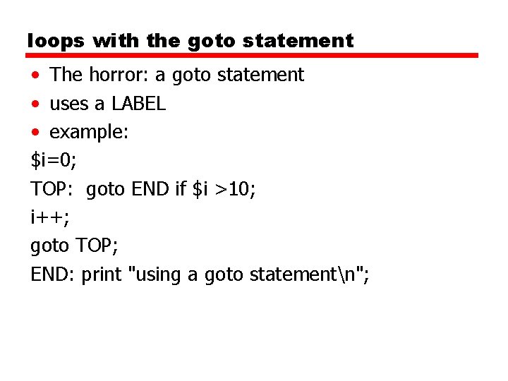 loops with the goto statement • The horror: a goto statement • uses a